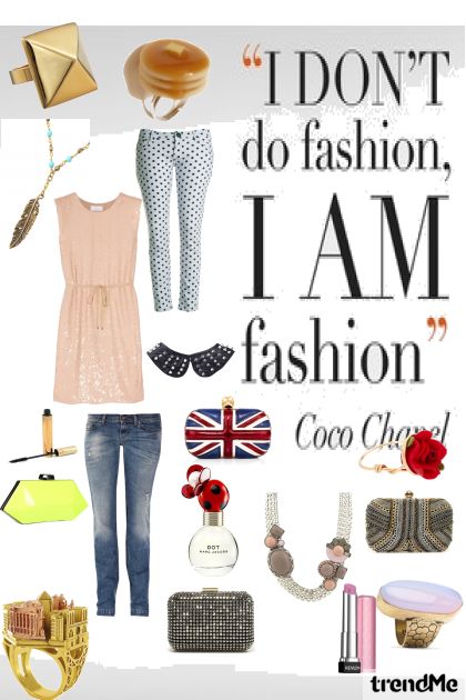 I don't do fashion, I am fashion.- Modna kombinacija