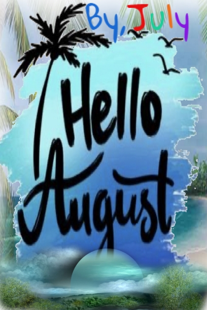 By, July, hello, August!