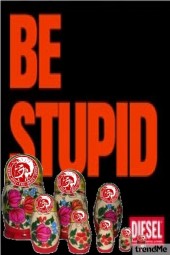Be Stupid... :)