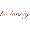 Be Lovely. Text - Texts - 