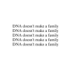 DNA doesn't make family - Teksty - 