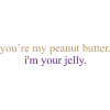 You're My Peanut Butter - Texte - 