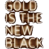 Gold is The New Black - Texts - 