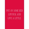Put on some red lipstick and live a litt - Texts - 