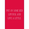 Put on some red lipstick and live a litt - Teksty - 