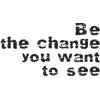 Be The Change You Want To See - Texts - 