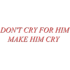 don't cry for him, make him cry - Textos - 