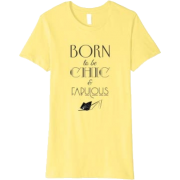 Born to be Chic and Fabulous Tshirt - T-shirts - $18.99 